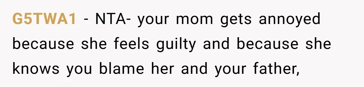 G5TWA1 − NTA- your mom gets annoyed because she feels guilty and because she knows you blame her and your father,