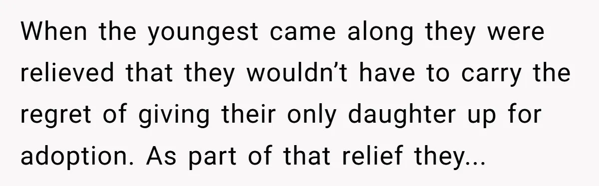 When the youngest came along they were relieved that they wouldn’t have to carry the regret of giving their only daughter up for adoption. As part of that relief they...
