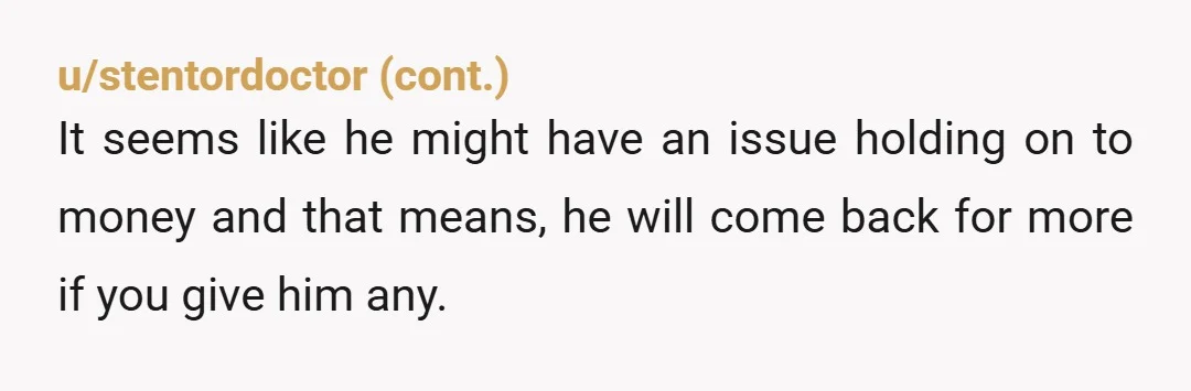 u/catladyclub
Honoring your father doesn't mean giving him money. That isn't what that means!