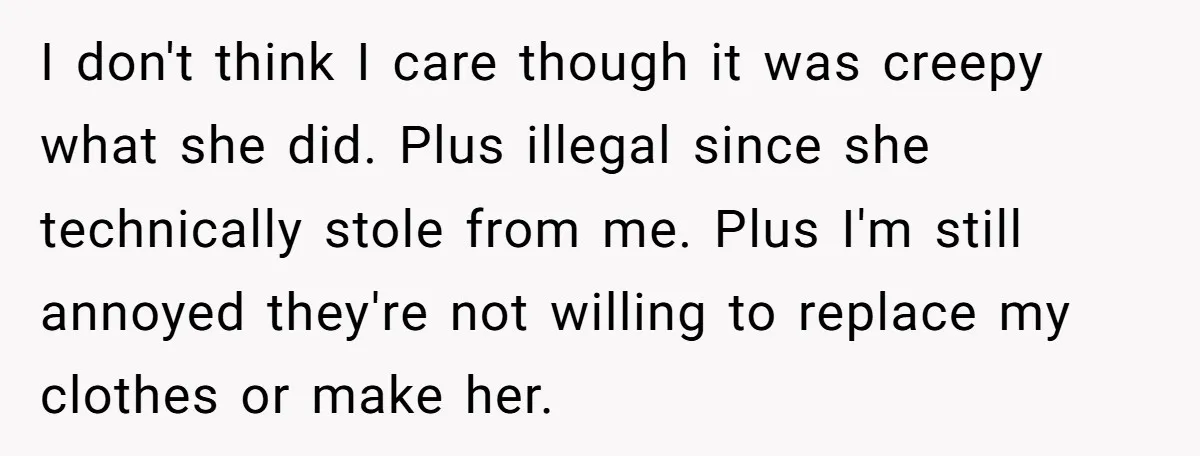 I don't think I care though it was creepy what she did. Plus illegal since she technically stole from me. Plus I'm still annoyed they're not willing to replace my...