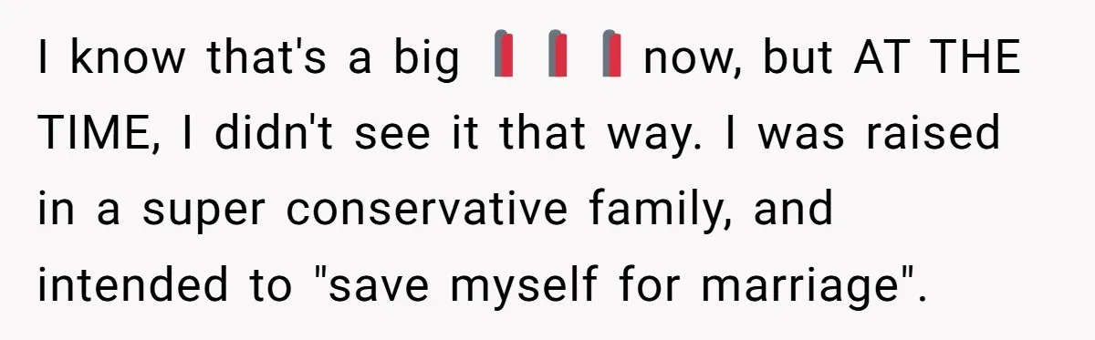 I know that's a big🚩🚩🚩 now, but AT THE TIME, I didn't see it that way. I was raised in a super conservative family, and intended to "save myself for...