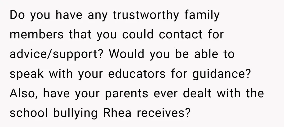 Do you have any trustworthy family members that you could contact for advice/support? Would you be able to speak with your educators for guidance? Also, have your parents ever dealt...