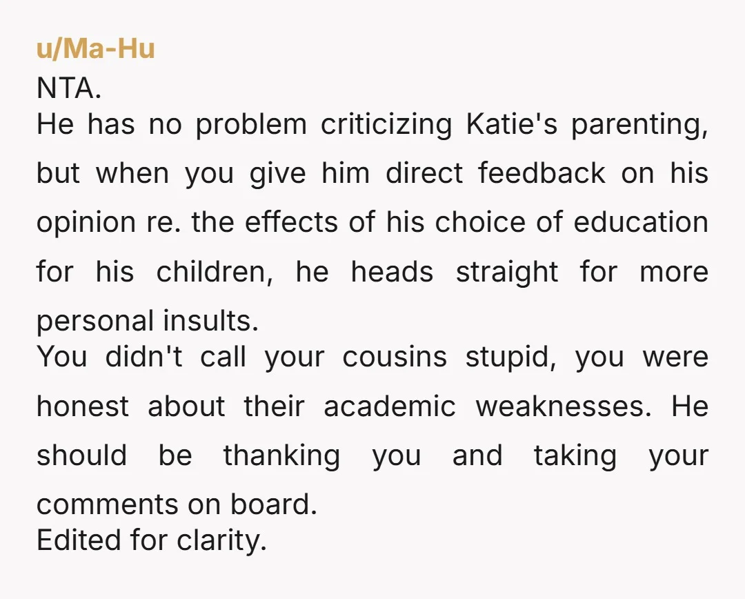 NTA. He has no problem criticizing Katie's parenting, but when you give him direct feedback on his opinion re. the effects of his choice of education for his children, he...