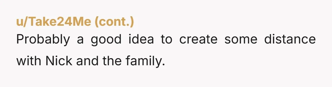 Probably a good idea to create some distance with Nick and the family.