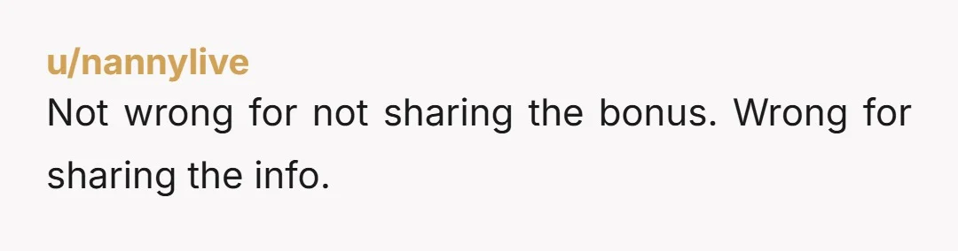 u/nannylive
Not wrong for not sharing the bonus.  Wrong for sharing the info.