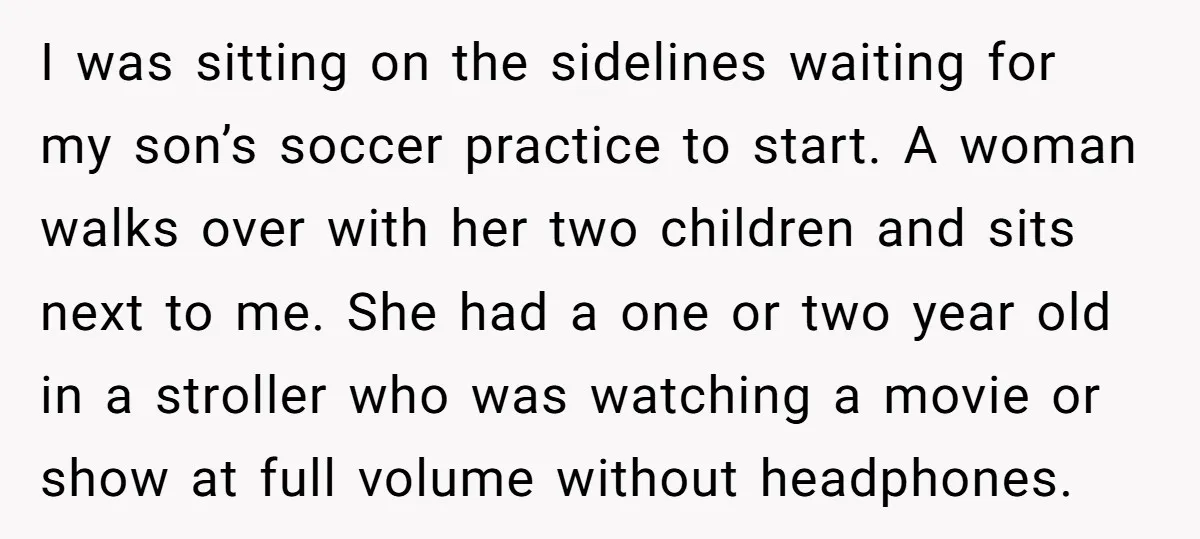 I was sitting on the sidelines waiting for my son’s soccer practice to start. A woman walks over with her two children and sits next to me. She had a...