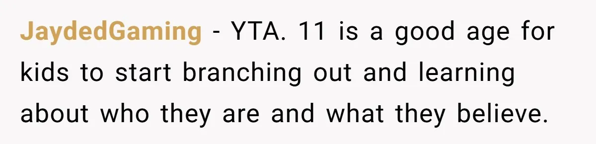 JaydedGaming − YTA. 11 is a good age for kids to start branching out and learning about who they are and what they believe.