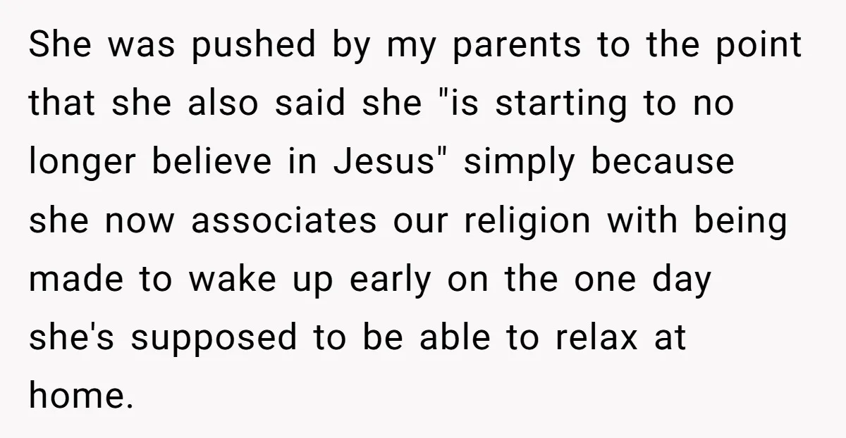 She was pushed by my parents to the point that she also said she "is starting to no longer believe in Jesus" simply because she now associates our religion with...