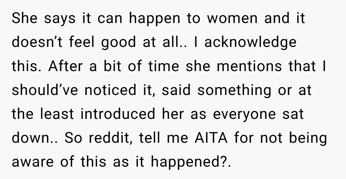 She says it can happen to women and it doesn’t feel good at all.. I acknowledge this. After a bit of time she mentions that I should’ve noticed it, said...