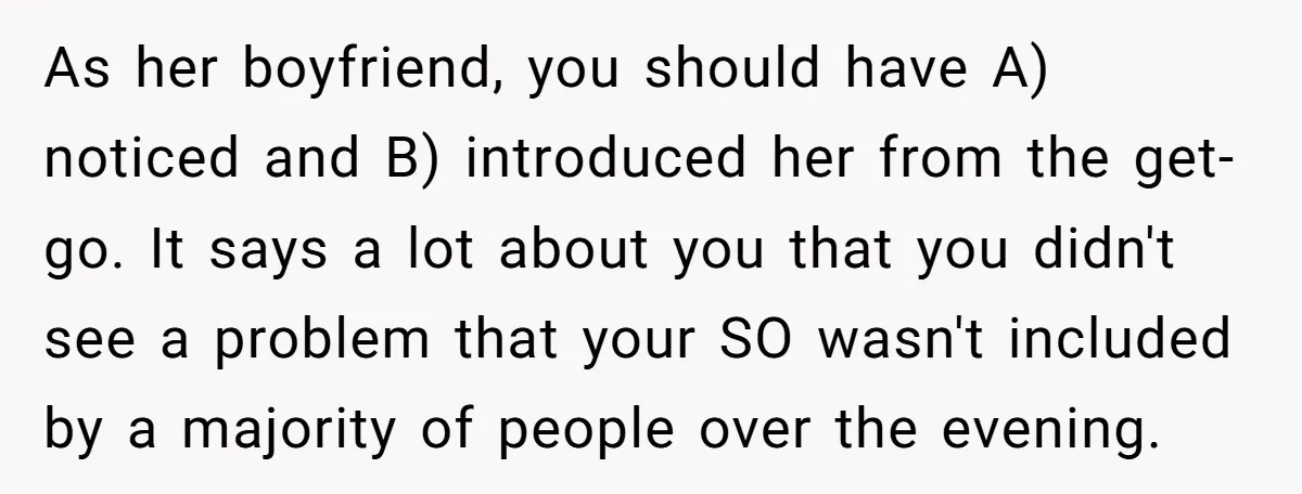 As her boyfriend, you should have A) noticed and B) introduced her from the get-go. It says a lot about you that you didn't see a problem that your SO...