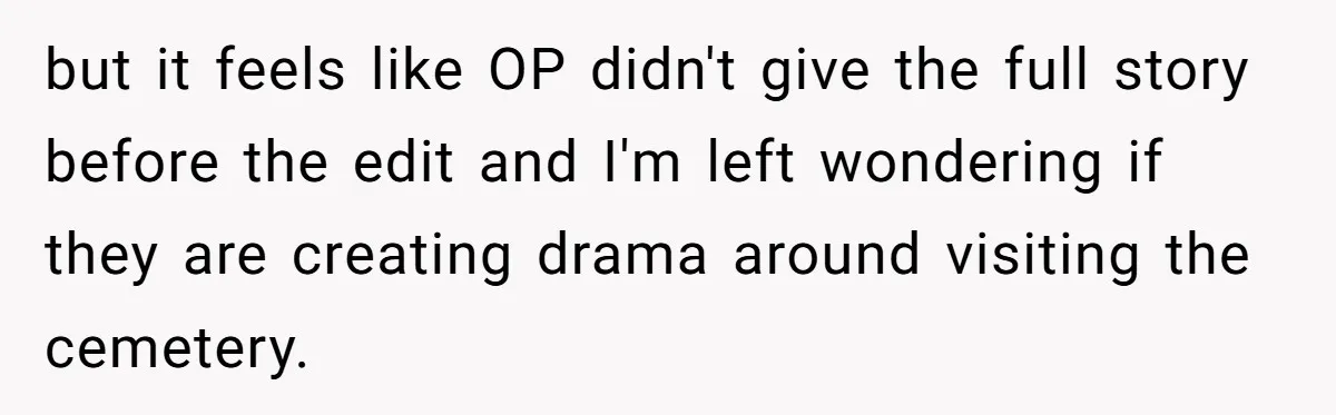 but it feels like OP didn't give the full story before the edit and I'm left wondering if they are creating drama around visiting the cemetery.