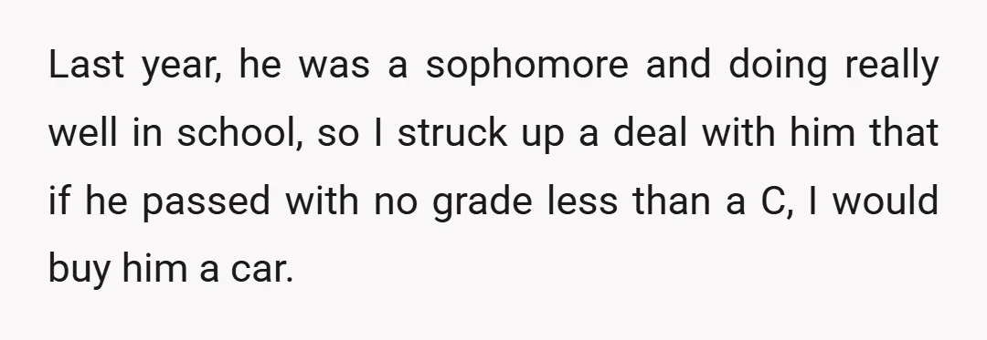 Last year, he was a sophomore and doing really well in school, so I struck up a deal with him that if he passed with no grade less than a...