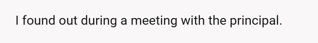 I found out during a meeting with the principal.