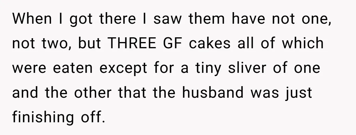 When I got there I saw them have not one, not two, but THREE GF cakes all of which were eaten except for a tiny sliver of one and the...