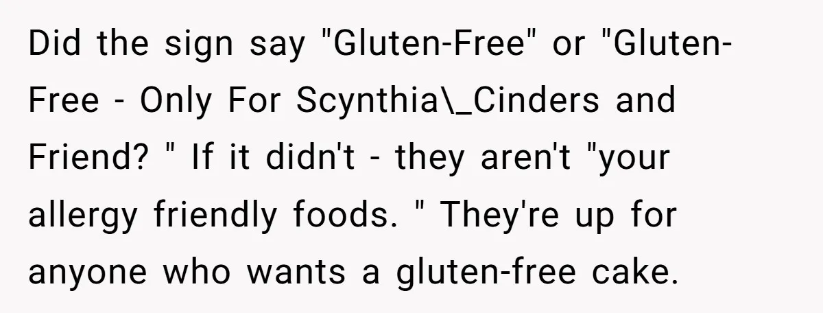 Did the sign say "Gluten-Free" or "Gluten-Free - Only For Scynthia\_Cinders and Friend? " If it didn't - they aren't "your allergy friendly foods. " They're up for anyone who...