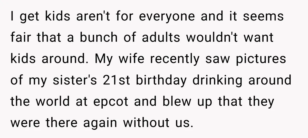 I get kids aren't for everyone and it seems fair that a bunch of adults wouldn't want kids around. My wife recently saw pictures of my sister's 21st birthday drinking...