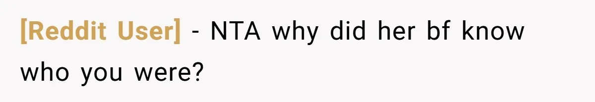 [Reddit User] − NTA why did her bf know who you were?