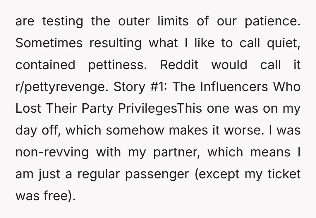 are testing the outer limits of our patience. Sometimes resulting what I like to call quiet, contained pettiness. Reddit would call it r/pettyrevenge. Story #1: The Influencers Who Lost Their...