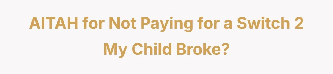 AITAH for not paying for a Switch 2 my child broke?