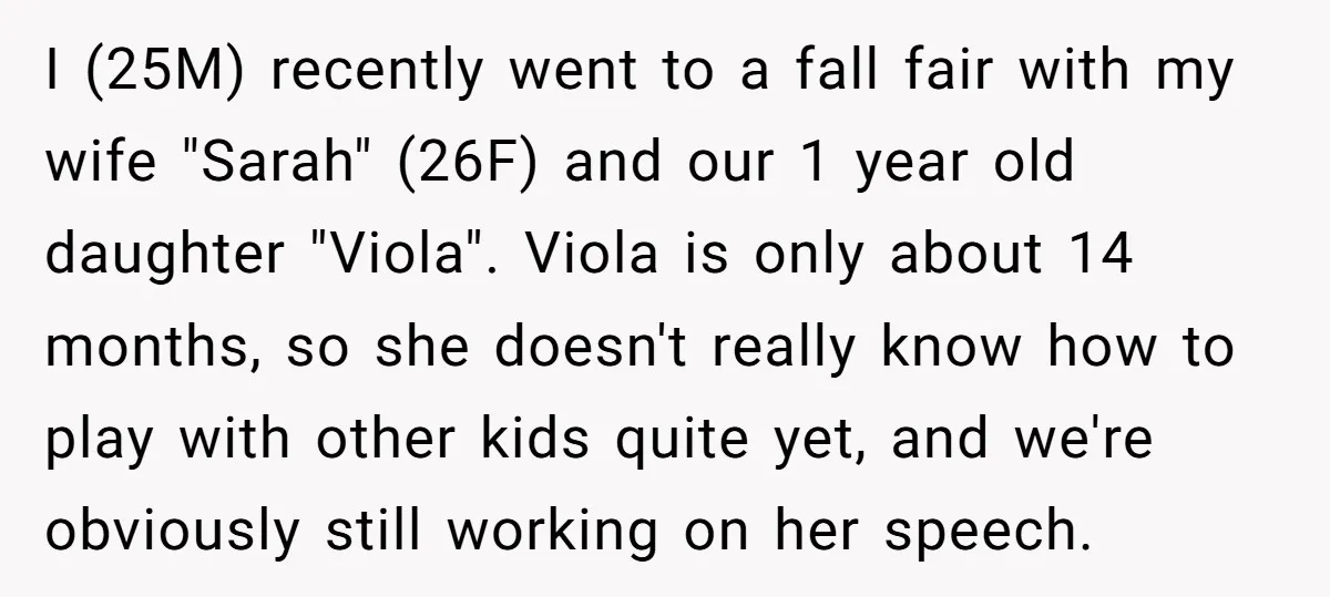 I (25M) recently went to a fall fair with my wife "Sarah" (26F) and our 1 year old daughter "Viola". Viola is only about 14 months, so she doesn't really...