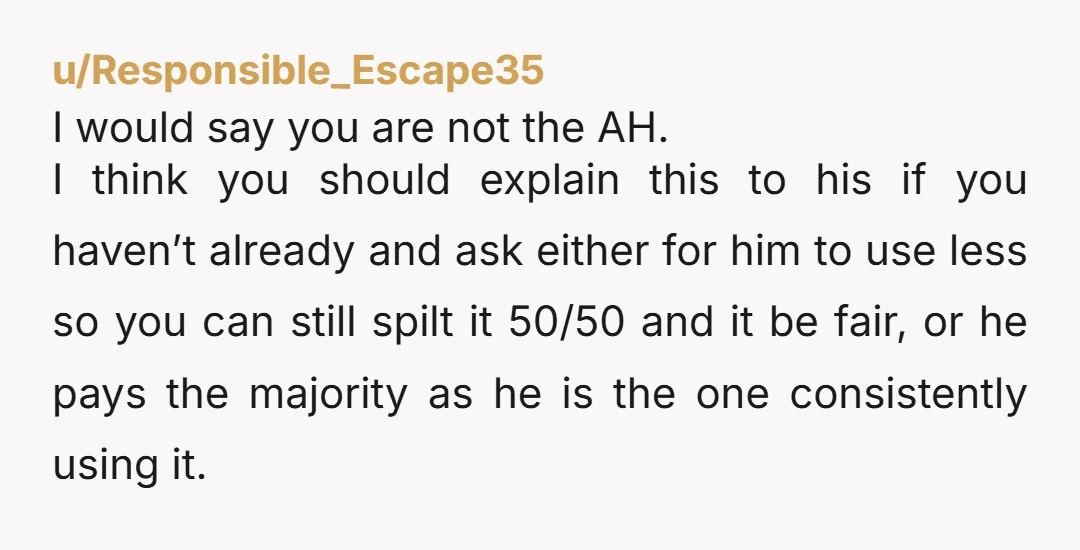 u/OhmsWay-71 NTA. Get “Fair Play” Come at it from a place of wanting fairness and a solution. Tell him that you hear him, and you want to understand more how...