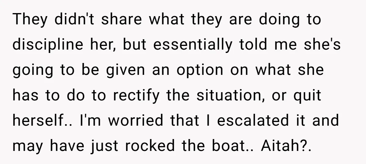 They didn't share what they are doing to discipline her, but essentially told me she's going to be given an option on what she has to do to rectify the...