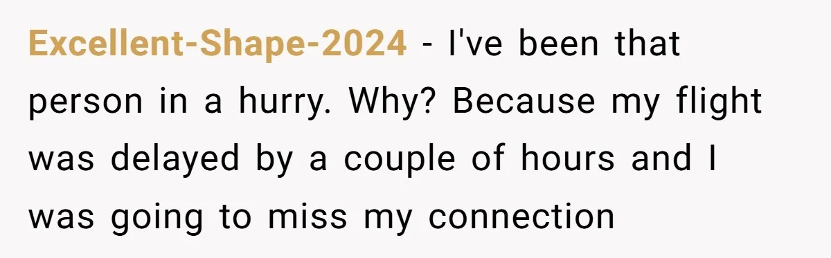 Excellent-Shape-2024 − I've been that person in a hurry. Why? Because my flight was delayed by a couple of hours and I was going to miss my connection