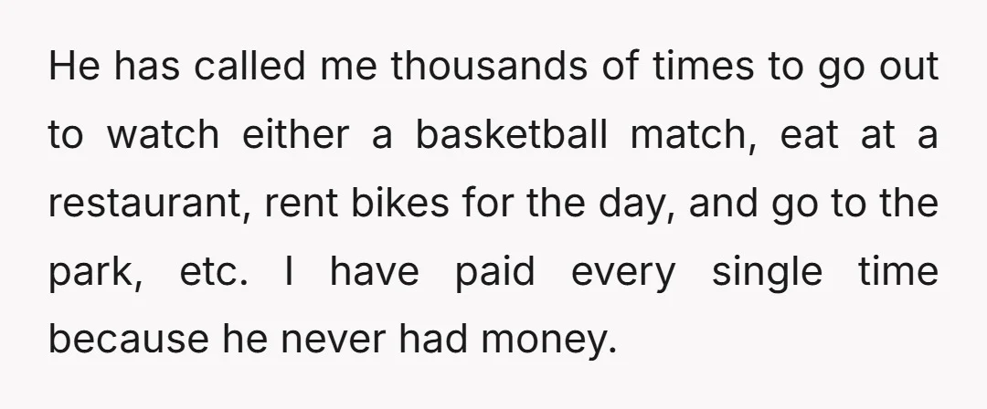 He has called me thousands of times to go out to watch either a basketball match, eat at a restaurant, rent bikes for the day, and go to the park,...