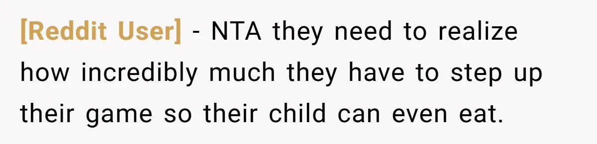 [Reddit User] − NTA they need to realize how incredibly much they have to step up their game so their child can even eat.