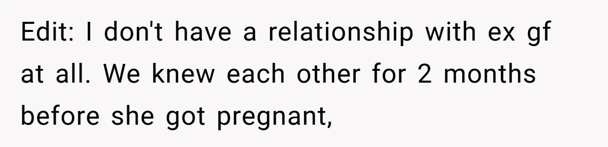 Edit: I don't have a relationship with ex gf at all. We knew each other for 2 months before she got pregnant,