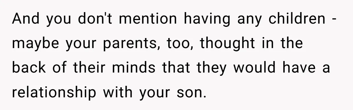 And you don't mention having any children - maybe your parents, too, thought in the back of their minds that they would have a relationship with your son.