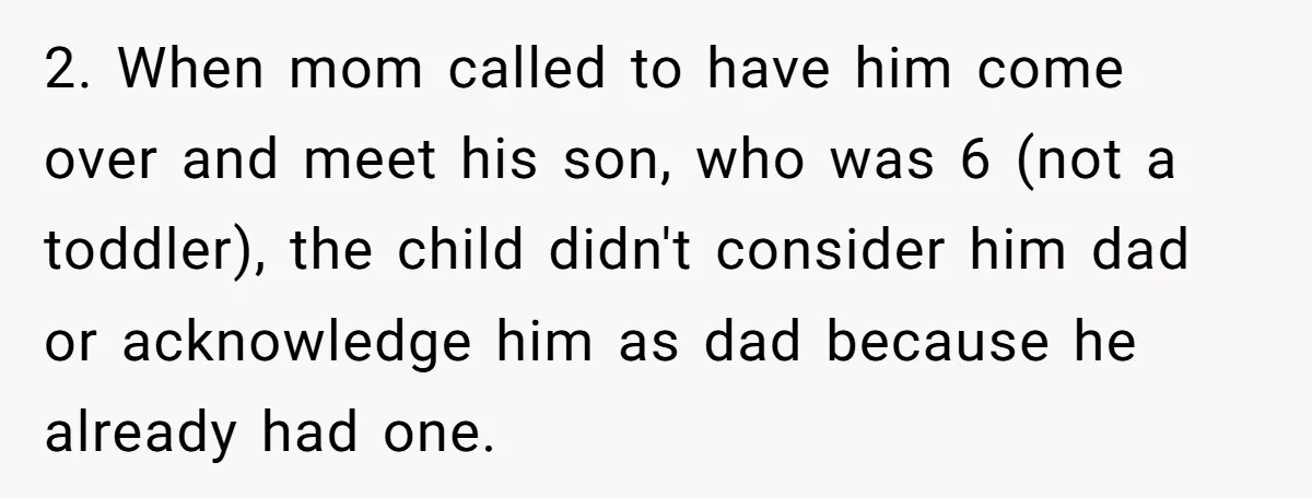 2. When mom called to have him come over and meet his son, who was 6 (not a toddler), the child didn't consider him dad or acknowledge him as dad...