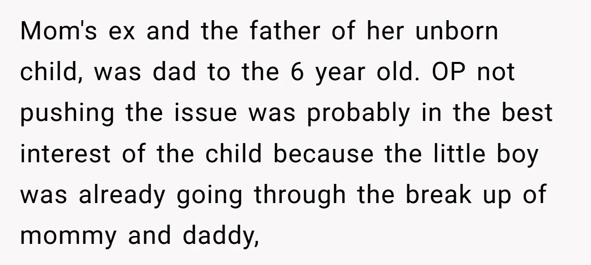 Mom's ex and the father of her unborn child, was dad to the 6 year old. OP not pushing the issue was probably in the best interest of the child...