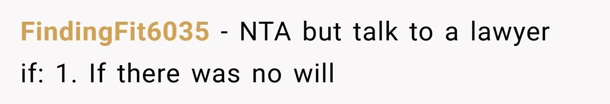 FindingFit6035 − NTA but talk to a lawyer if: 1. If there was no will