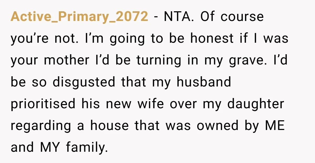 Active_Primary_2072 − NTA. Of course you’re not. I’m going to be honest if I was your mother I’d be turning in my grave. I’d be so disgusted that my husband...