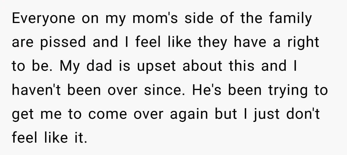 Everyone on my mom's side of the family are pissed and I feel like they have a right to be. My dad is upset about this and I haven't been...