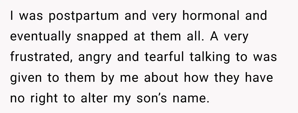 I was postpartum and very hormonal and eventually snapped at them all. A very frustrated, angry and tearful talking to was given to them by me about how they have...