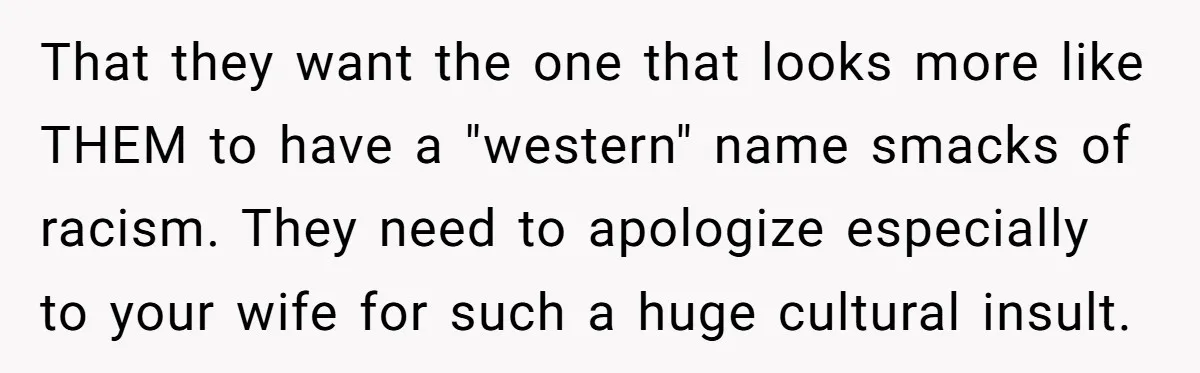 That they want the one that looks more like THEM to have a "western" name smacks of racism. They need to apologize especially to your wife for such a huge...