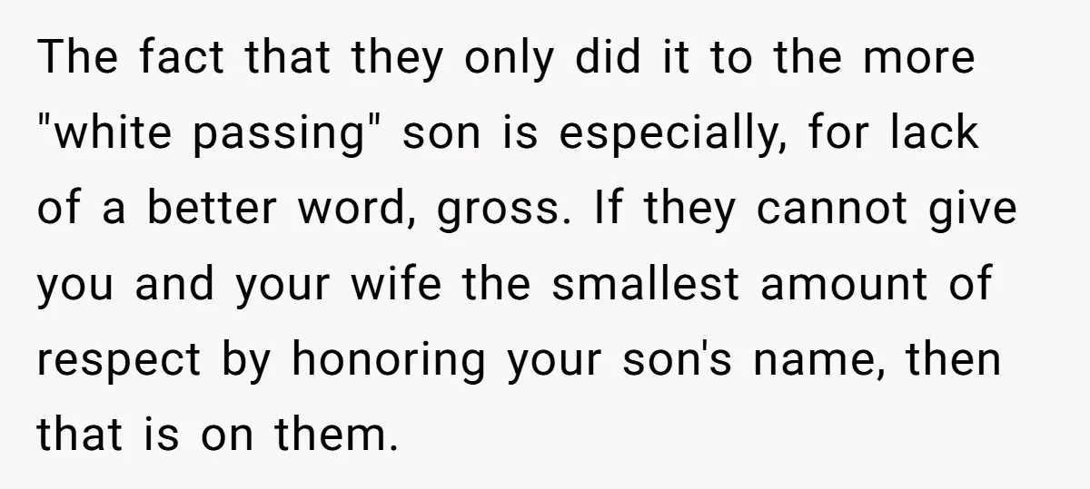 The fact that they only did it to the more "white passing" son is especially, for lack of a better word, gross. If they cannot give you and your wife...