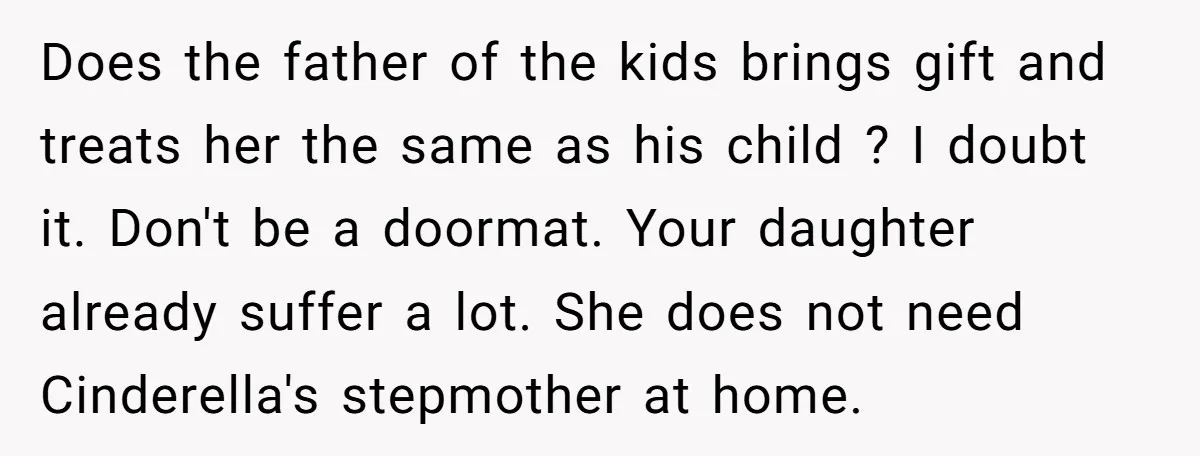 Does the father of the kids brings gift and treats her the same as his child ? I doubt it. Don't be a doormat. Your daughter already suffer a lot....