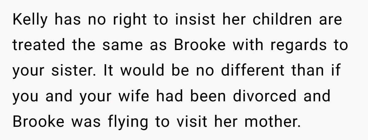 Kelly has no right to insist her children are treated the same as Brooke with regards to your sister. It would be no different than if you and your wife...