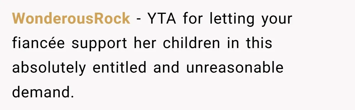 WonderousRock − YTA for letting your fiancée support her children in this absolutely entitled and unreasonable demand.
