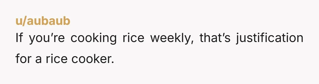 u/fartomologyA7 South east asian me is baffled. I thought everyone cooked rice the same way. I use rice cooker now but i learned how to cook in stovetop. Let it...