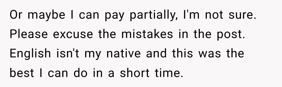 Or maybe I can pay partially, I'm not sure. Please excuse the mistakes in the post. English isn't my native and this was the best I can do in a...