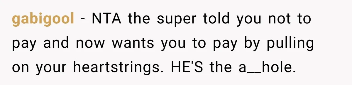 gabigool − NTA the super told you not to pay and now wants you to pay by pulling on your heartstrings. HE'S the a__hole.