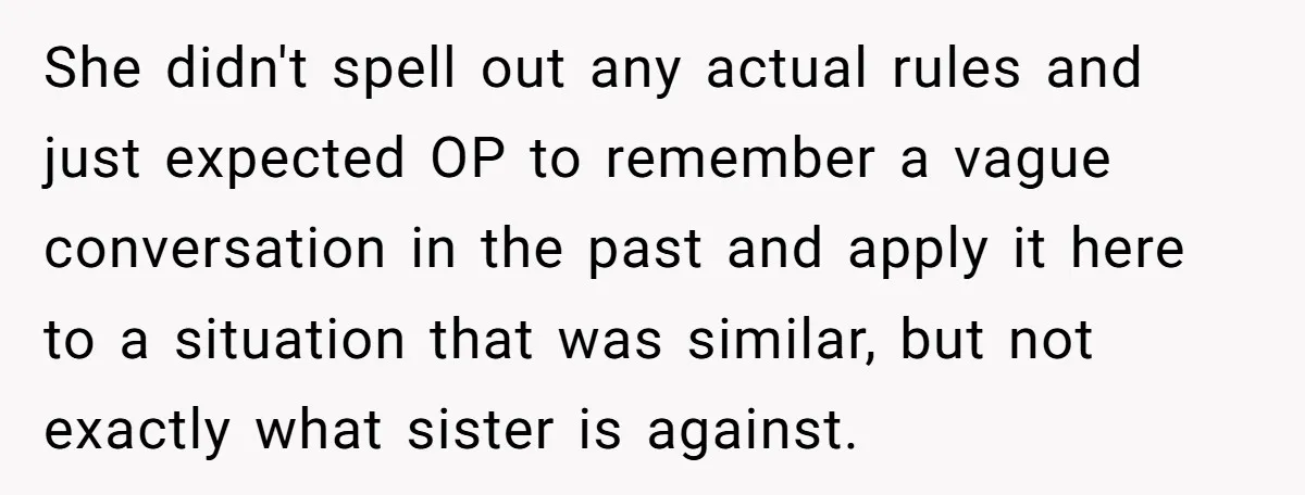 She didn't spell out any actual rules and just expected OP to remember a vague conversation in the past and apply it here to a situation that was similar, but...