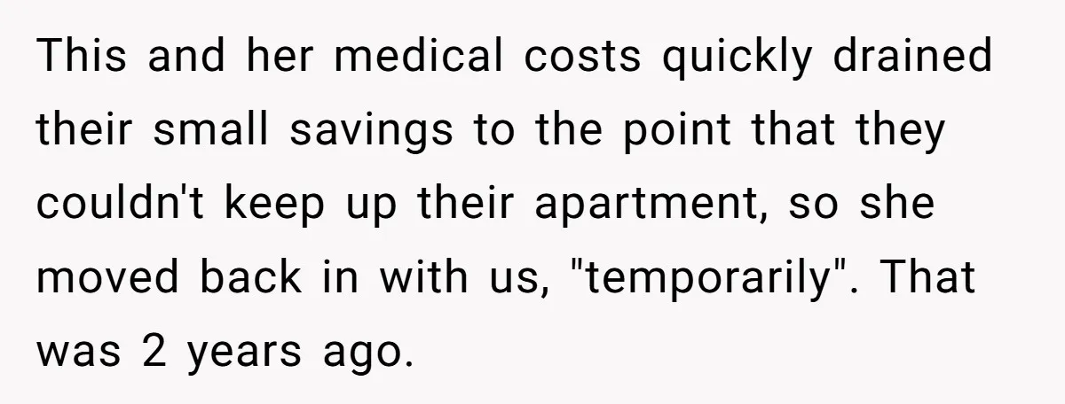 This and her medical costs quickly drained their small savings to the point that they couldn't keep up their apartment, so she moved back in with us, "temporarily". That was...