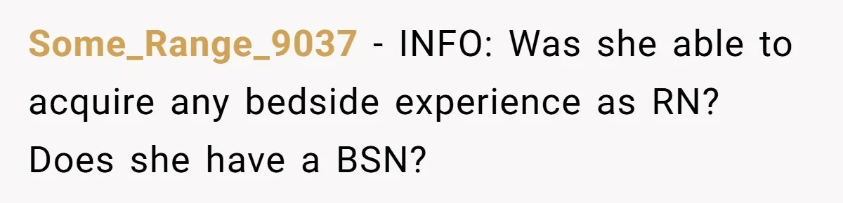 Some_Range_9037 − INFO: Was she able to acquire any bedside experience as RN? Does she have a BSN?