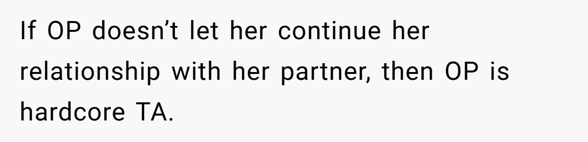 If OP doesn’t let her continue her relationship with her partner, then OP is hardcore TA.