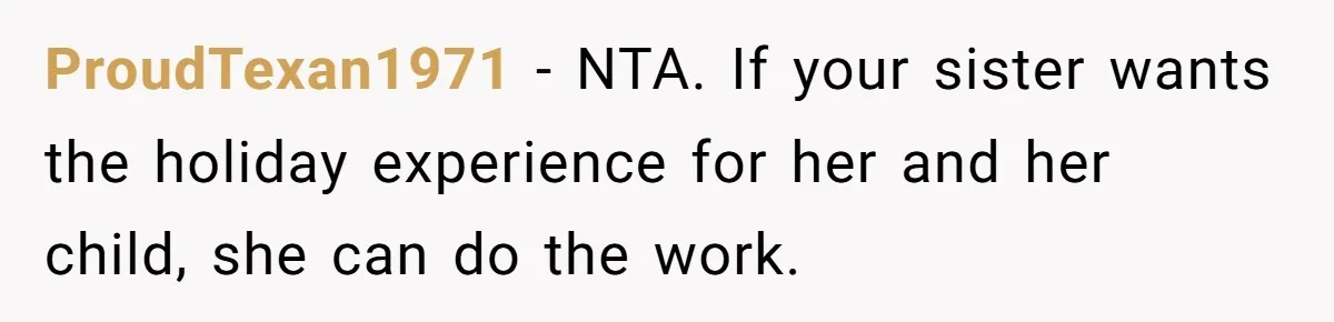 ProudTexan1971 − NTA. If your sister wants the holiday experience for her and her child, she can do the work.